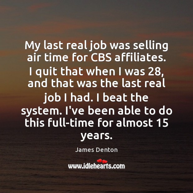 My last real job was selling air time for CBS affiliates. I James Denton Picture Quote