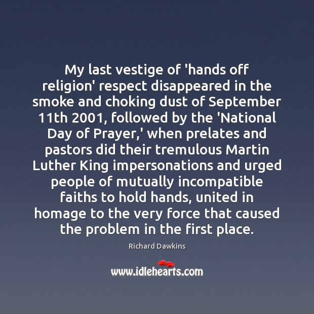 My last vestige of ‘hands off religion’ respect disappeared in the smoke Richard Dawkins Picture Quote