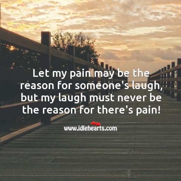 My laugh must never be the reason for others pain! Wisdom Quotes Image