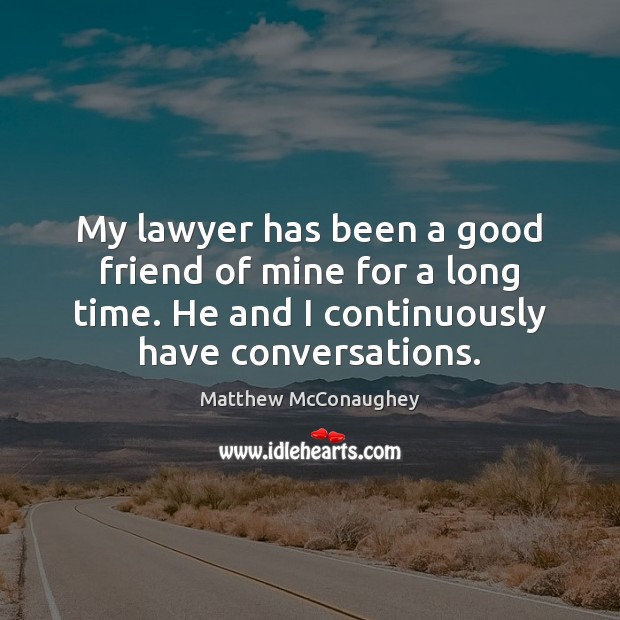 My lawyer has been a good friend of mine for a long Matthew McConaughey Picture Quote