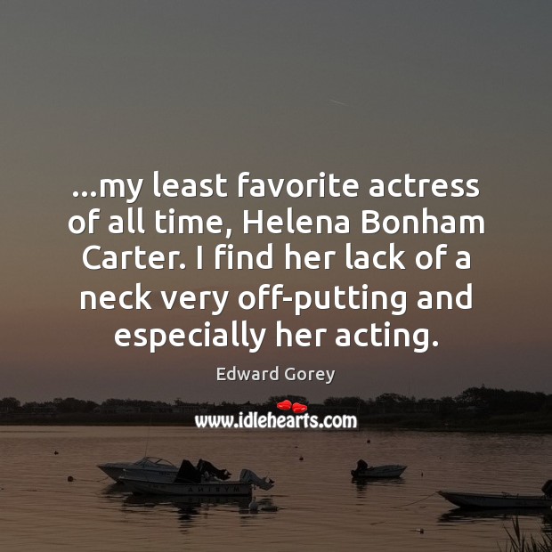 …my least favorite actress of all time, Helena Bonham Carter. I find 