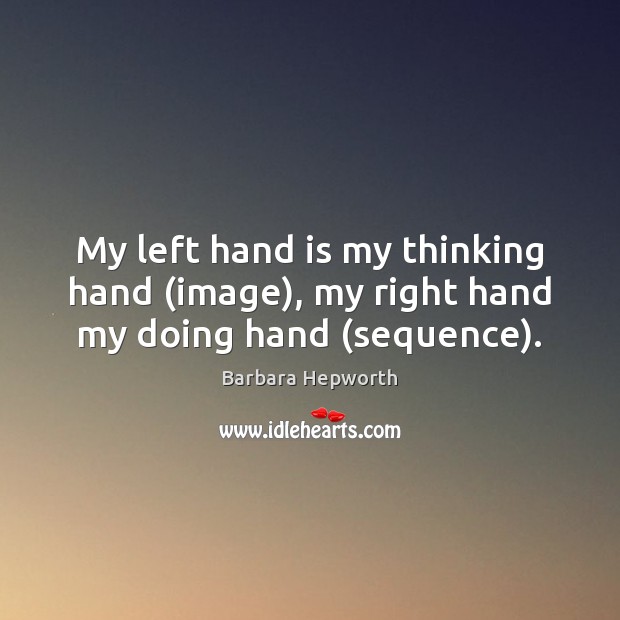 My left hand is my thinking hand (image), my right hand my doing hand (sequence). Image