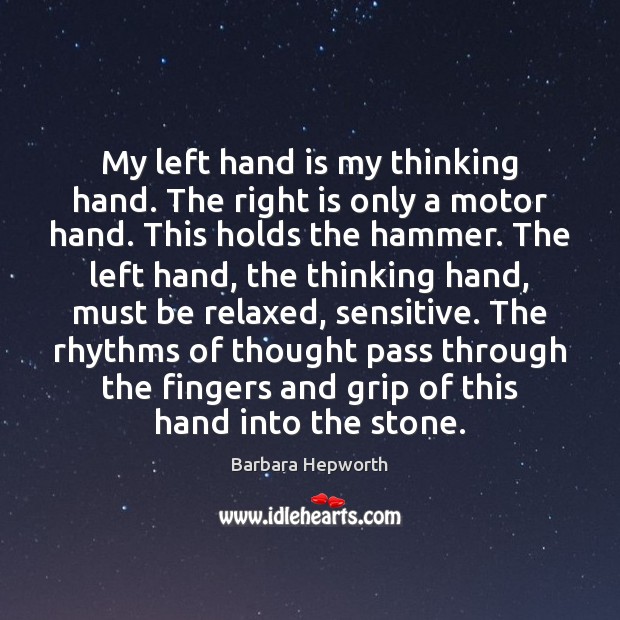 My left hand is my thinking hand. The right is only a Barbara Hepworth Picture Quote