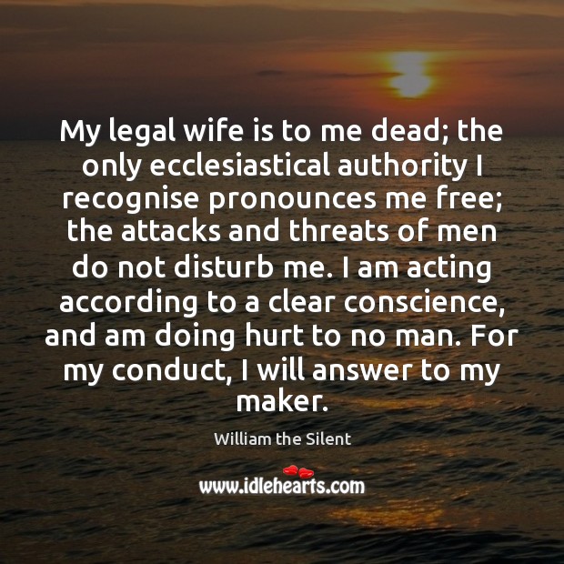 My legal wife is to me dead; the only ecclesiastical authority I William the Silent Picture Quote