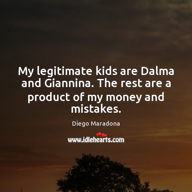 My legitimate kids are Dalma and Giannina. The rest are a product Diego Maradona Picture Quote