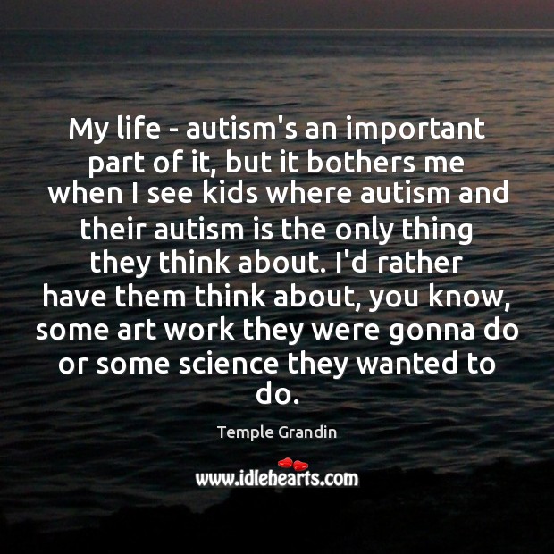 My life – autism’s an important part of it, but it bothers Temple Grandin Picture Quote