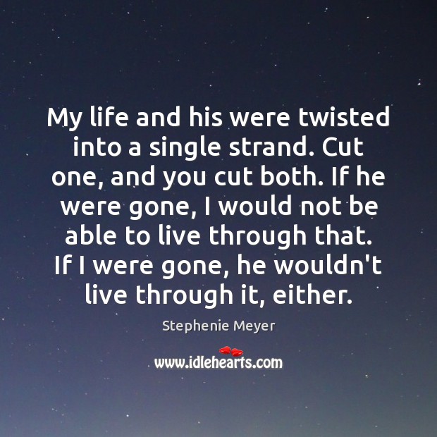 My life and his were twisted into a single strand. Cut one, Stephenie Meyer Picture Quote