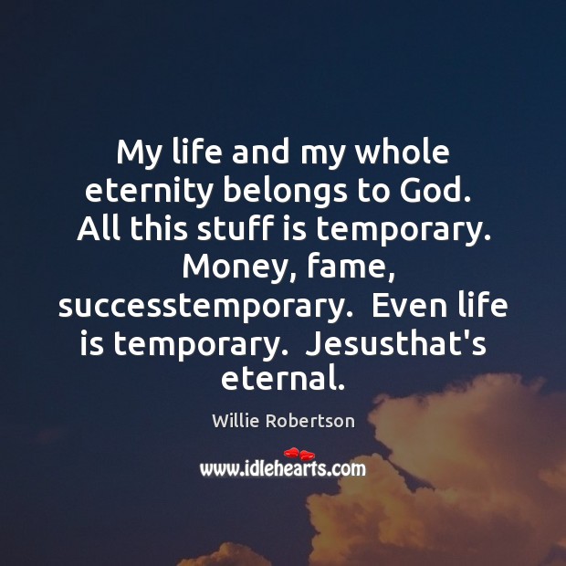 My life and my whole eternity belongs to God.  All this stuff Image