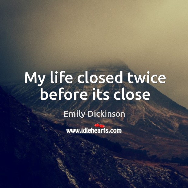 My life closed twice before its close Emily Dickinson Picture Quote