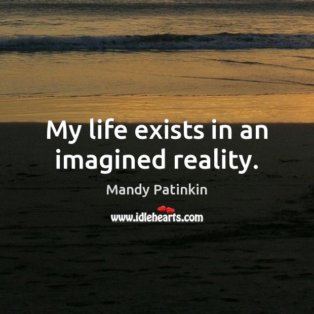 My life exists in an imagined reality. Mandy Patinkin Picture Quote