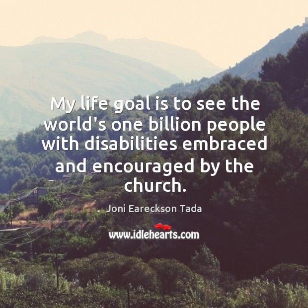 My life goal is to see the world’s one billion people with Joni Eareckson Tada Picture Quote