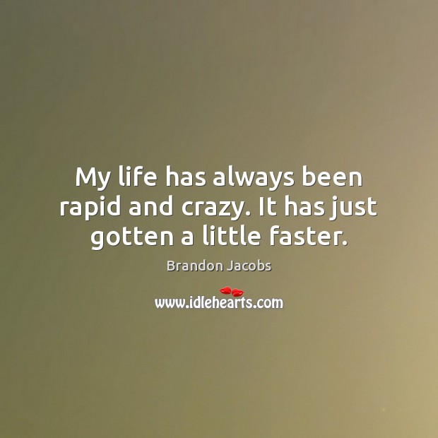 My life has always been rapid and crazy. It has just gotten a little faster. Brandon Jacobs Picture Quote