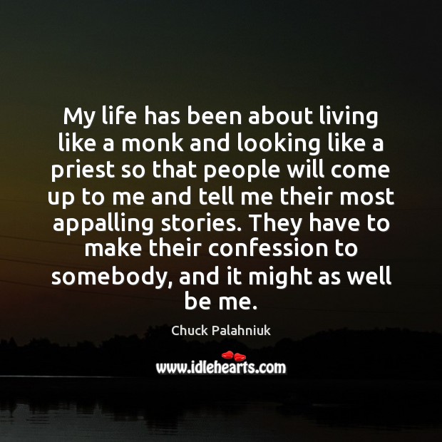 My life has been about living like a monk and looking like Chuck Palahniuk Picture Quote