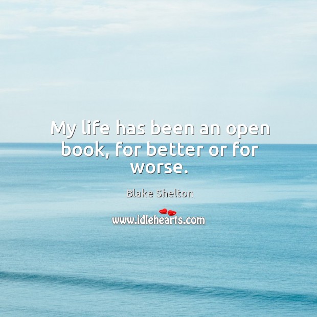 My life has been an open book, for better or for worse. Blake Shelton Picture Quote