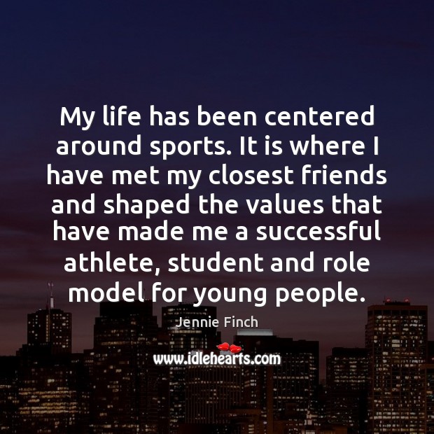 My life has been centered around sports. It is where I have Sports Quotes Image