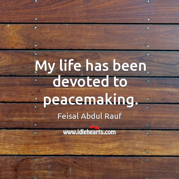 My life has been devoted to peacemaking. Image