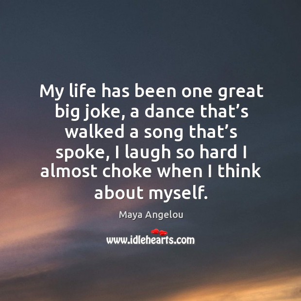 My life has been one great big joke, a dance that’s walked a song that’s spoke Image