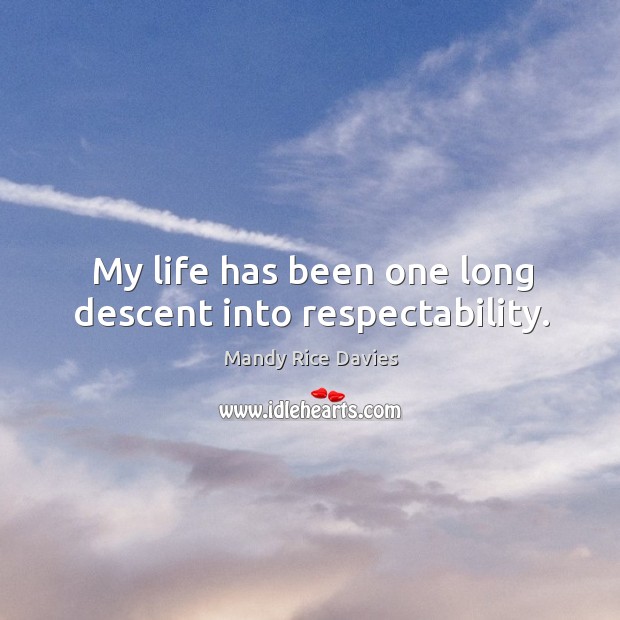 My life has been one long descent into respectability. Mandy Rice Davies Picture Quote