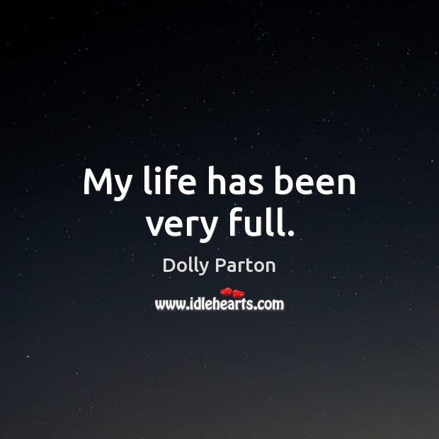 My life has been very full. Dolly Parton Picture Quote