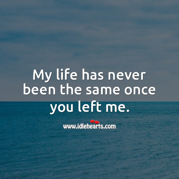 My life has never been the same once you left me. Heart Touching Quotes Image