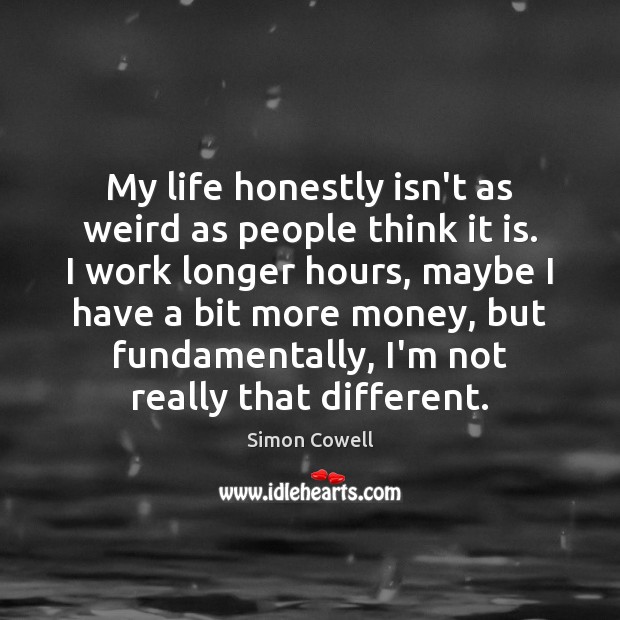 My life honestly isn’t as weird as people think it is. I Image