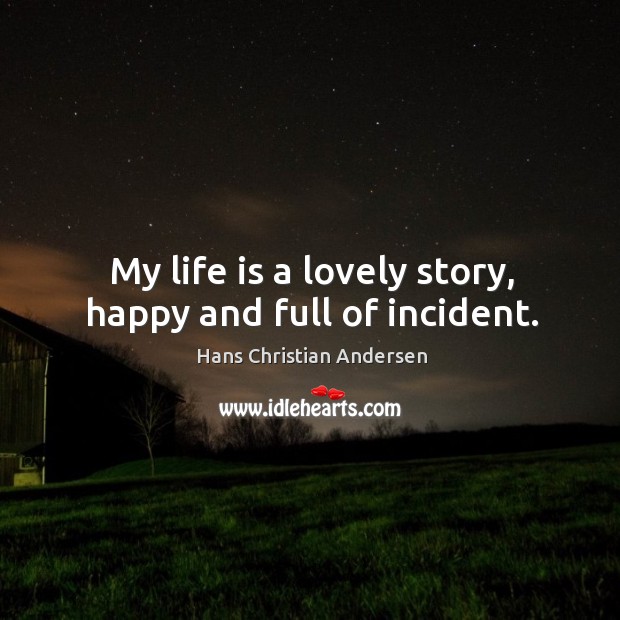 My life is a lovely story, happy and full of incident. Image