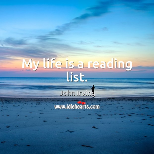My life is a reading list. John Irving Picture Quote