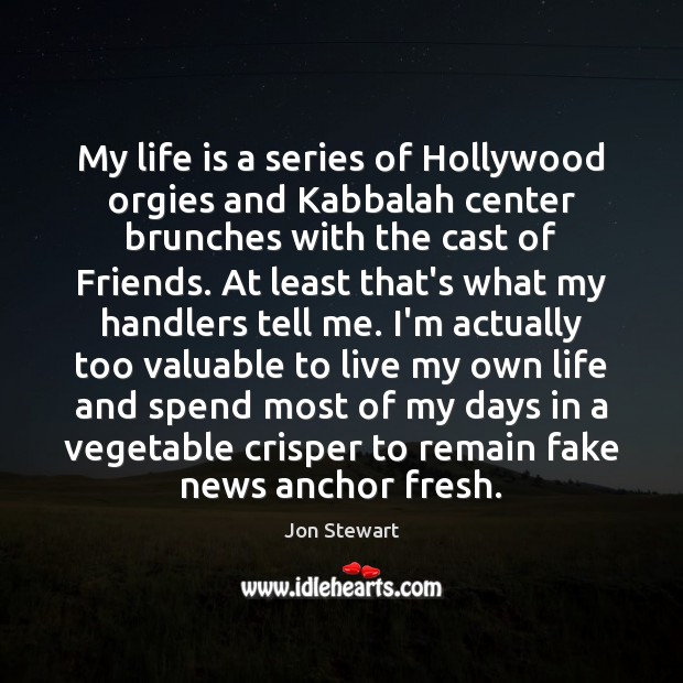 My life is a series of Hollywood orgies and Kabbalah center brunches Jon Stewart Picture Quote
