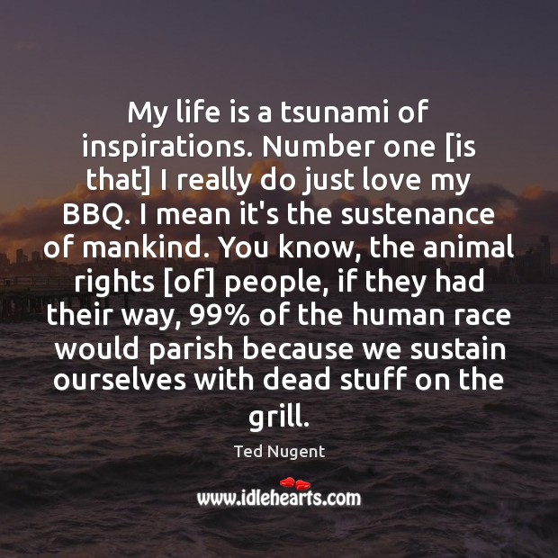 My life is a tsunami of inspirations. Number one [is that] I People Quotes Image