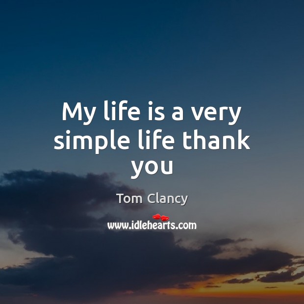 My life is a very simple life thank you Tom Clancy Picture Quote