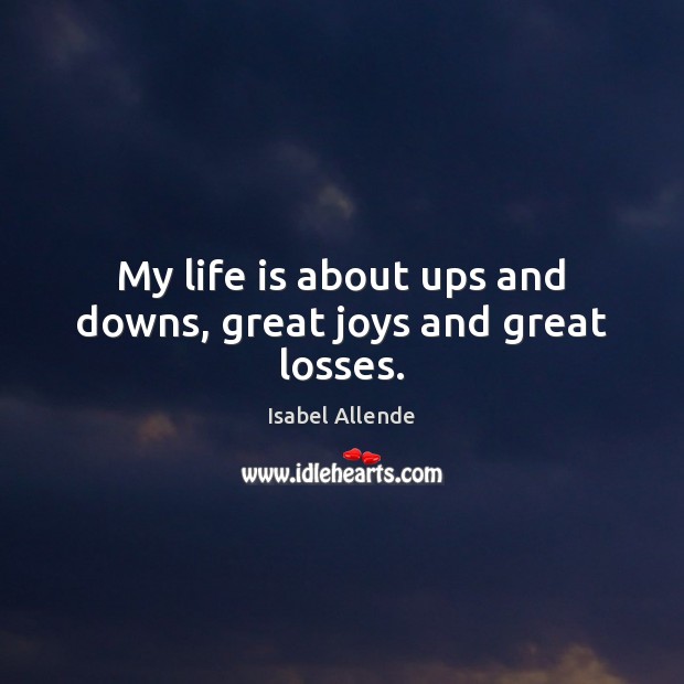 My life is about ups and downs, great joys and great losses. Isabel Allende Picture Quote