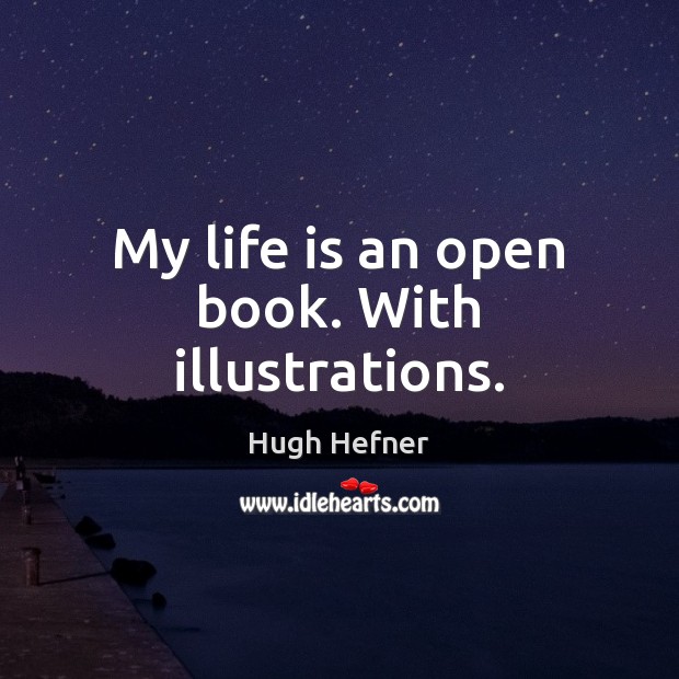 My life is an open book. With illustrations. Hugh Hefner Picture Quote