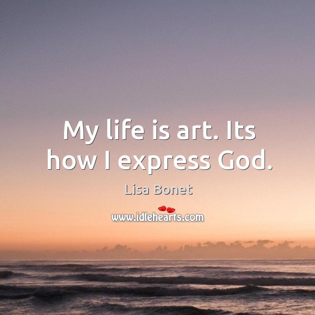 My life is art. Its how I express God. Lisa Bonet Picture Quote