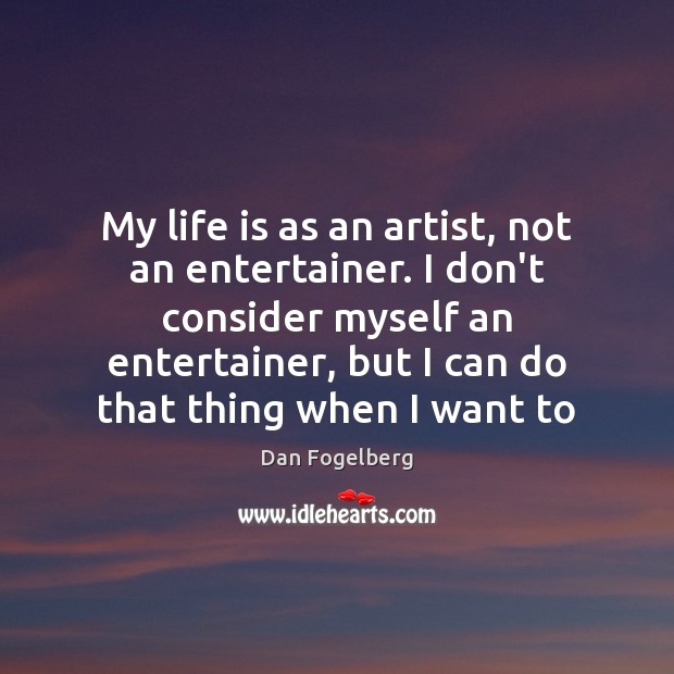 My life is as an artist, not an entertainer. I don’t consider Dan Fogelberg Picture Quote