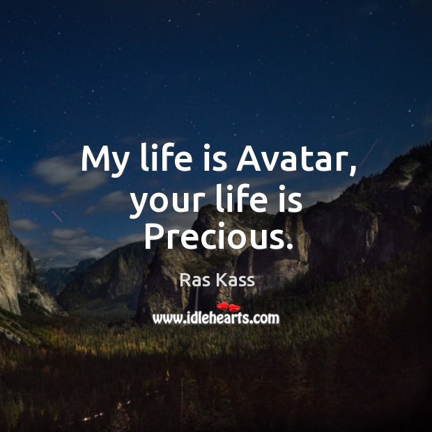 My life is Avatar, your life is Precious. Ras Kass Picture Quote