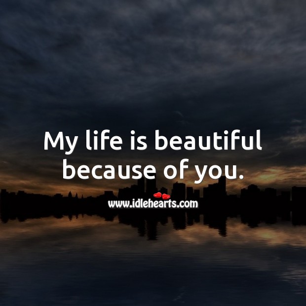 My life is beautiful because of you. Life Quotes Image