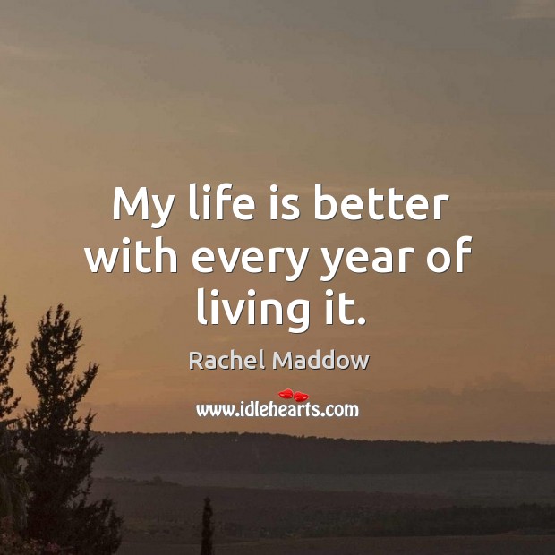 My life is better with every year of living it. Image