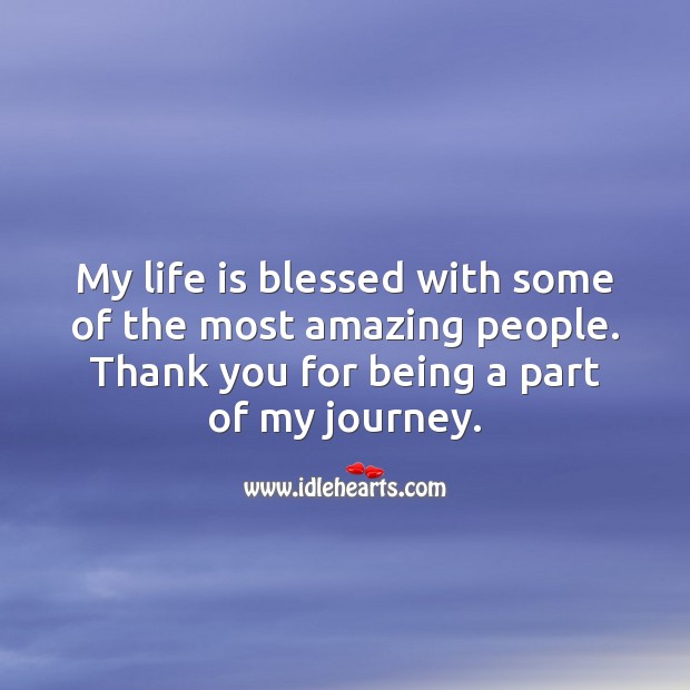 My life is blessed with some of the most amazing people. Thank you for being a part of it. Life Quotes Image