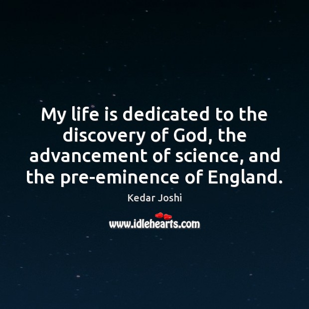 My life is dedicated to the discovery of God, the advancement of Kedar Joshi Picture Quote