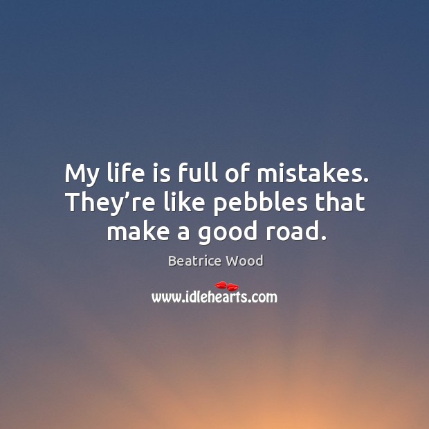 My life is full of mistakes. They’re like pebbles that make a good road. Image