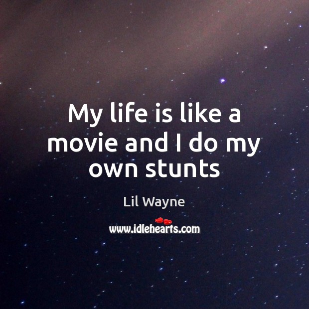 My life is like a movie and I do my own stunts Lil Wayne Picture Quote
