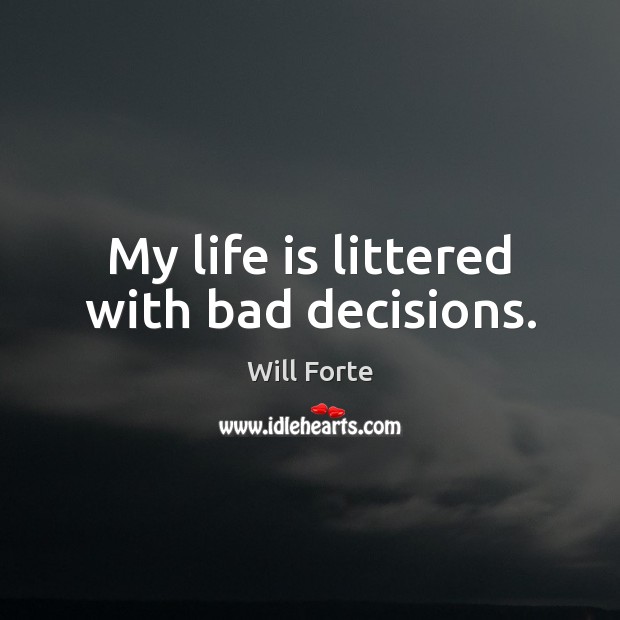 My life is littered with bad decisions. Will Forte Picture Quote
