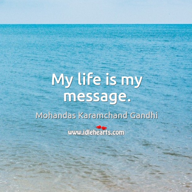 My life is my message. Mohandas Karamchand Gandhi Picture Quote