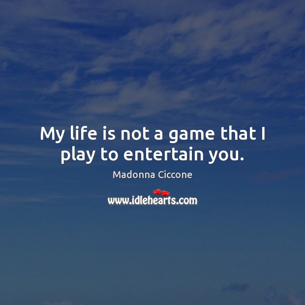 My life is not a game that I play to entertain you. Madonna Ciccone Picture Quote
