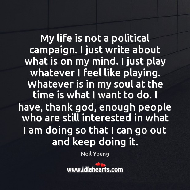 My life is not a political campaign. I just write about what 