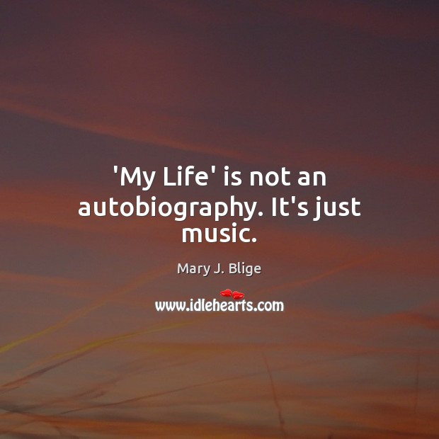 ‘My Life’ is not an autobiography. It’s just music. Image