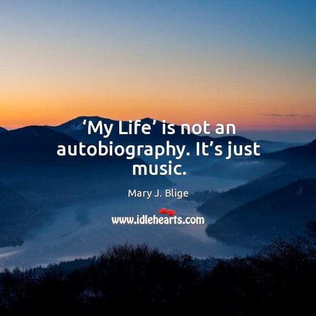 My life is not an autobiography. It’s just music. Mary J. Blige Picture Quote