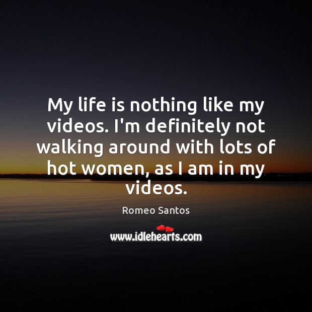 My life is nothing like my videos. I’m definitely not walking around Romeo Santos Picture Quote
