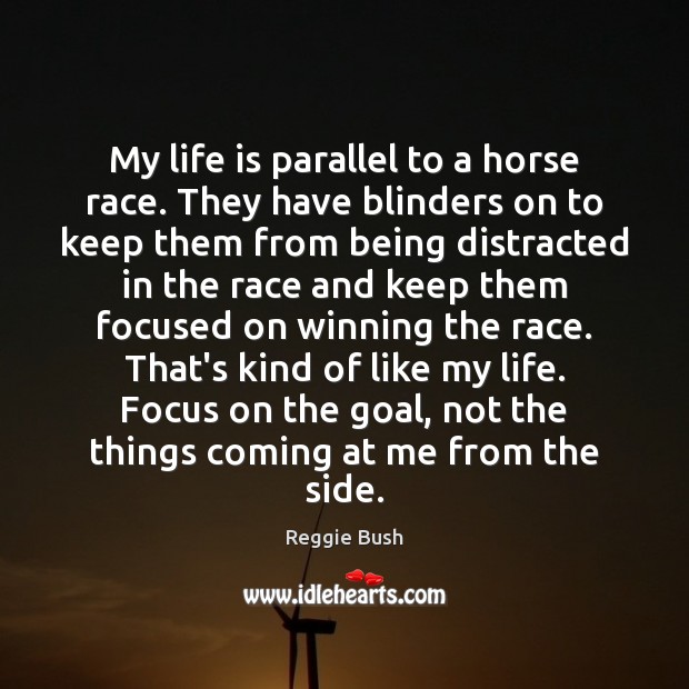 My life is parallel to a horse race. They have blinders on Reggie Bush Picture Quote