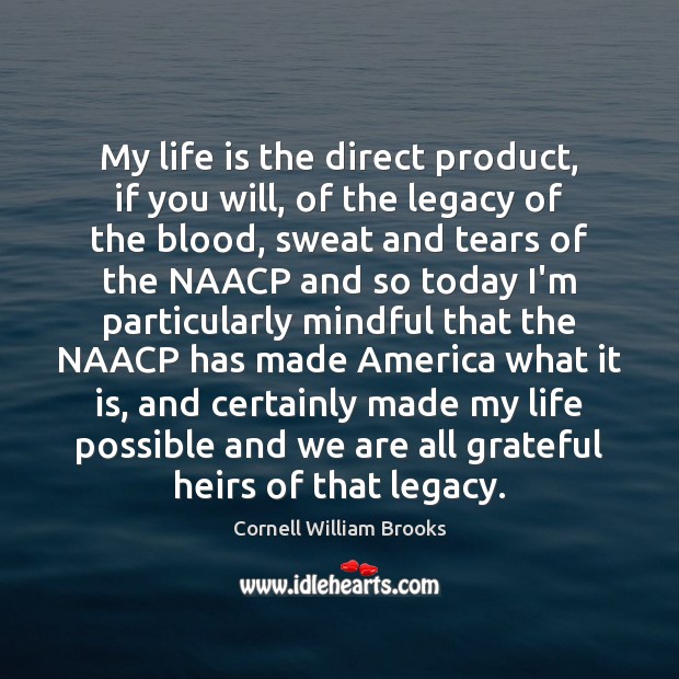My life is the direct product, if you will, of the legacy Cornell William Brooks Picture Quote